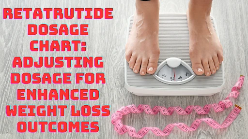 Retatrutide Dosage Chart: Adjusting Dosage For Enhanced Weight Loss Outcomes