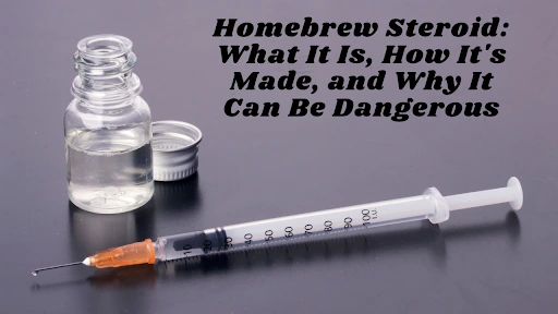 Homebrew Steroids: What It Is, How It's Made, and Why It Can Be Dangerous